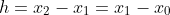 h=x_2 - x_1 = x_1 - x_0